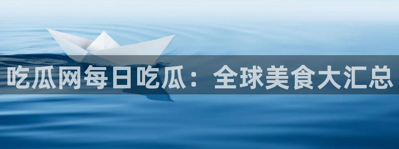 nanataipei今日吃瓜：吃瓜网每日吃瓜：全球美食大汇总