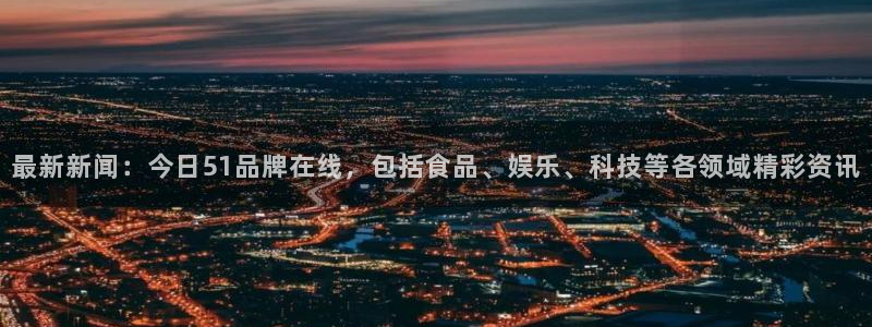 ccgg.ct今日吃瓜:最新新闻:今日51品牌在线,包括食品、娱乐、科技等各领域精彩资讯